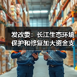 发改委：长江生态环境保护和修复加大资金支持力度（图1）