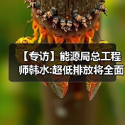 【专访】能源局总工程师韩水:超低排放将全面加速(图3) 【专访】能源局总工程师韩水:超低排放将全面加速(图3)