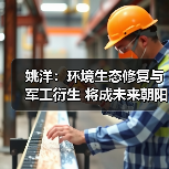 姚洋:环境生态修复与军工衍生 将成未来朝阳产业(图1) 姚洋:环境生态修复与军工衍生 将成未来朝阳产业(图1)
