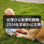 环保办公室绿色指南:2024年零碳办公实用手册(图4) 环保办公室绿色指南:2024年零碳办公实用手册(图4)