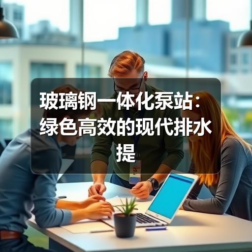 玻璃钢一体化泵站：绿色高效的现代排水提升利器